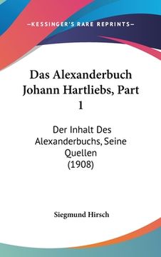 portada Das Alexanderbuch Johann Hartliebs, Part 1: Der Inhalt Des Alexanderbuchs, Seine Quellen (1908) (in German)