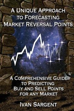portada A Unique Approach To Forecasting Market Reversal Points: A Comprehensive Guide to Predicting Buy and Sell Points for Any Market (in English)