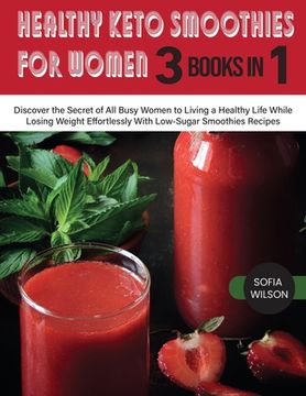 portada Healthy Keto Smoothies for Women: Discover the Secret of All Busy Women to Living a Healthy Life While Losing Weight Effortlessly With Low-Sugar Smoot (in English)
