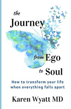 portada The Journey from Ego to Soul: How to Transform Your Life When Everything Falls Apart