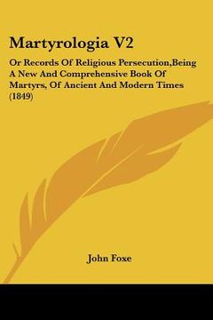 portada martyrologia v2: or records of religious persecution, being a new and comprehensive book of martyrs, of ancient and modern times (1849) (in English)