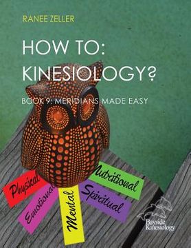 portada How to: Kinesiology? Book 9 Meridians Made Easy: Book 9 Meridians Made Easy: Volume 9 (en Inglés)