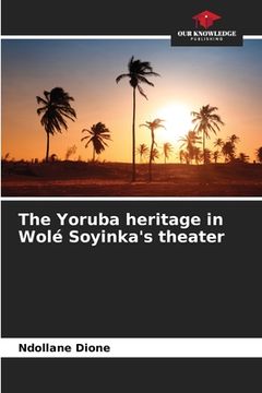 portada The Yoruba heritage in Wolé Soyinka's theater (en Inglés)