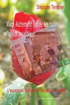portada Vivre Autrement (après les ruines), l'album invisible...: L'exception culturelle française... réelle (en Francés)