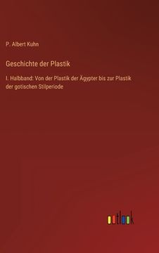portada Geschichte der Plastik: I. Halbband: Von der Plastik der Ägypter bis zur Plastik der gotischen Stilperiode (en Alemán)