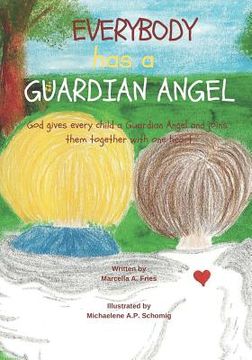 portada Everybody Has a Guardian Angel: God gives every child a Guardian Angel and joins them together with one heart. (en Inglés)