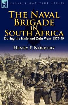 portada the naval brigade in south africa during the kafir and zulu wars 1877-79 (en Inglés)