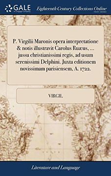portada P. Virgilii Maronis Opera Interpretatione & Notis Illustravit Carolus Ruæus,. Jussu Christianissimi Regis, ad Usum Serenissimi Delphini. Juxta Editionem Novissimam Parisiensem, a. 1722. (en Latin)