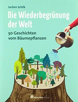 portada Die Wiederbegrünung der Welt: 50 Geschichten vom Bäumepflanzen (en Alemán)