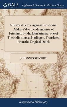 portada A Pastoral Letter Against Fanaticism, Address'd to the Mennonists of Friesland, by Mr. John Stinstra, one of Their Ministers at Harlingen. Translated (en Inglés)