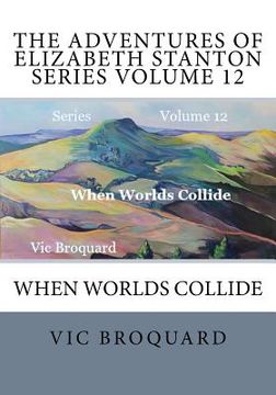 portada The Adventures of Elizabeth Stanton Series Volume 12 When Worlds Collide (en Inglés)