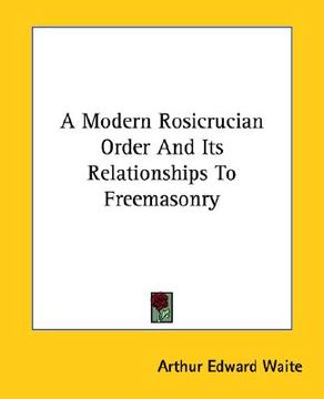 portada a modern rosicrucian order and its relationships to freemasonry (en Inglés)