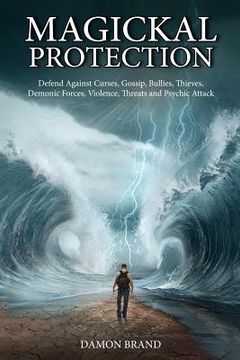 portada Magickal Protection: Defend Against Curses, Gossip, Bullies, Thieves, Demonic Forces, Violence, Threats and Psychic Attack (The Gallery of Magick) 