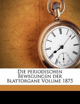 portada Die Periodischen Bewegungen Der Blattorgane Volume 1875 (en Alemán)