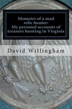 portada Memoirs of a MAD relic hunter. The accounts of David Willingham: Stories of relic hunting in Piedmont Virginia (en Inglés)