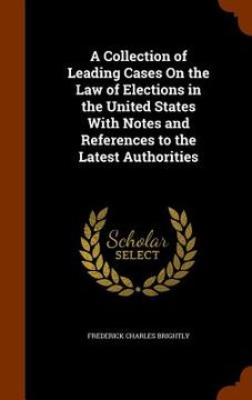 portada A Collection of Leading Cases On the Law of Elections in the United States With Notes and References to the Latest Authorities