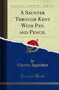 portada A Saunter Through Kent With pen and Pencil (Classic Reprint)