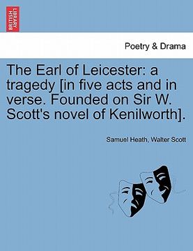 portada the earl of leicester: a tragedy [in five acts and in verse. founded on sir w. scott's novel of kenilworth]. (en Inglés)