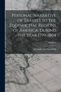 portada Personal Narrative of Travels to the Equinoctial Regions of America, During the Year 1799-1804; Volume 3 (en Inglés)