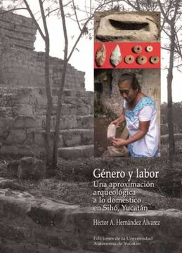 portada Género y Labor: Una Aproximación Arqueológica a lo Doméstico en Sihó, Yucatán (in Spanish)