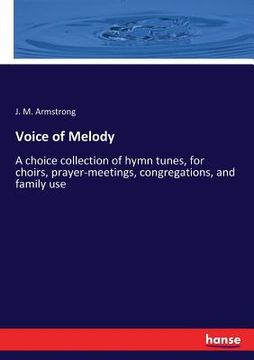 portada Voice of Melody: A choice collection of hymn tunes, for choirs, prayer-meetings, congregations, and family use (en Inglés)