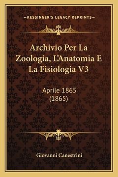 portada Archivio Per La Zoologia, L'Anatomia E La Fisiologia V3: Aprile 1865 (1865) (en Italiano)