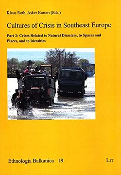 portada Cultures of Crisis in Southeast Europe Part 2 Crises Related to Natural Disasters, to Spaces and Places, and to Identities 19 Ethnologia Balkanica