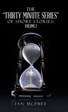 portada The Thirty Minute Series of Short Stories: Volume 1 (in English)