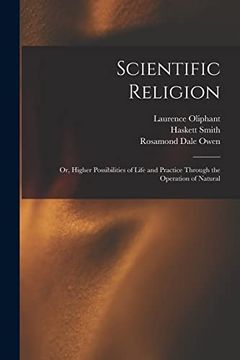 portada Scientific Religion; Or, Higher Possibilities of Life and Practice Through the Operation of Natural (en Inglés)