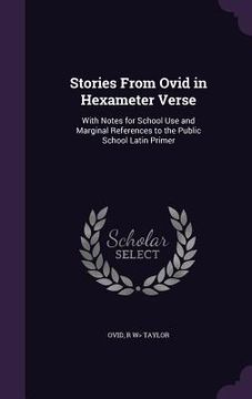 portada Stories From Ovid in Hexameter Verse: With Notes for School Use and Marginal References to the Public School Latin Primer