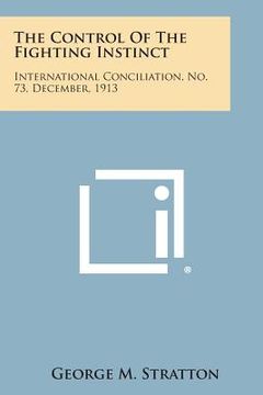 portada The Control of the Fighting Instinct: International Conciliation, No. 73, December, 1913