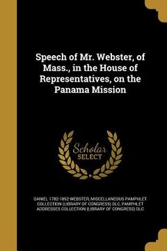 portada Speech of Mr. Webster, of Mass., in the House of Representatives, on the Panama Mission