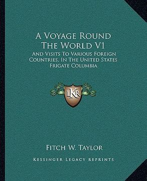 a voyage round the world v1: and visits to various foreign countries, in the united states frigate columbia (en Inglés)