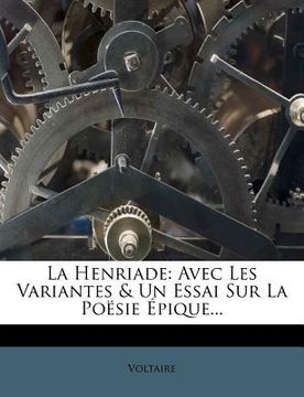 portada La Henriade: Avec Les Variantes & Un Essai Sur La Poësie Épique... (en Francés)