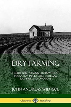 portada Dry Farming: A Guide for Farming Crops Without Irrigation in Climates With low Rainfall and Drought (en Inglés)
