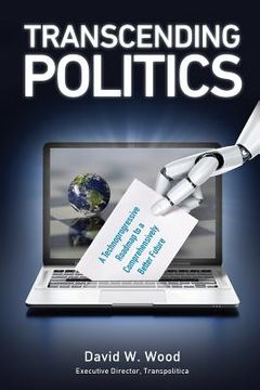 portada Transcending Politics: A Technoprogressive Roadmap to a Comprehensively Better Future (in English)