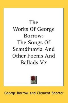 portada the works of george borrow: the songs of scandinavia and other poems and ballads v7 (en Inglés)