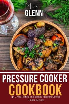 portada Pressure Cooker Cookbook: 33 Great Tasting & Simple Pressure Cooker Dinner Recipes (en Inglés)