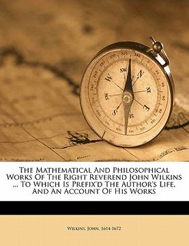 portada the mathematical and philosophical works of the right reverend john wilkins ... to which is prefix'd the author's life, and an account of his works