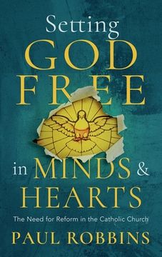 portada Setting god Free in Catholic Hearts and Minds: The Need for Reform (in English)