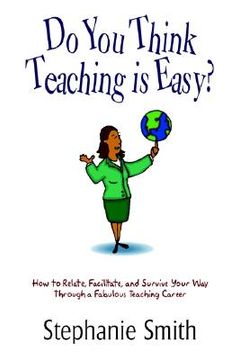 portada do you think teaching is easy?: how to relate, facilitate, and survive your way through a fabulous teaching career (en Inglés)