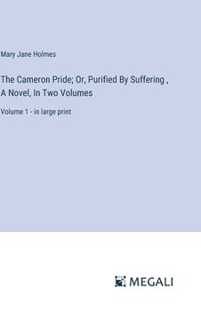 portada The Cameron Pride; Or, Purified By Suffering, A Novel, In Two Volumes: Volume 1 - in large print