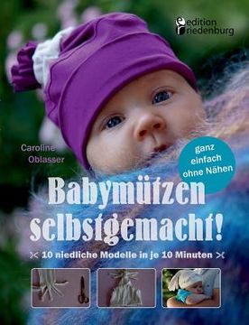 portada Babymützen Selbstgemacht! 10 Niedliche Modelle in je 10 Minuten, Ganz Einfach Ohne Nähen (en Alemán)