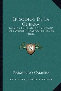 portada Episodios de la Guerra: Mi Vida en la Manigua, Relato del Coronel Ricardo Buenamar (1898)