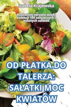 portada Od Platka Do Talerza: Salatki Moc Kwiatów (en Polaco)
