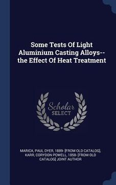 portada Some Tests Of Light Aluminium Casting Alloys--the Effect Of Heat Treatment