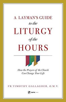 portada A Layman'S Guide to the Liturgy of the Hours: How the Prayers of the Church can Change Your Life (en Inglés)