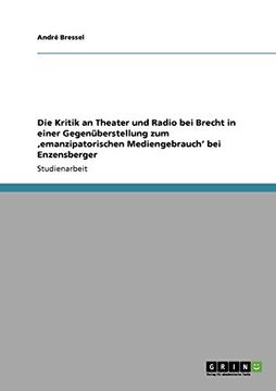 portada Die Kritik an Theater und Radio bei Brecht in einer Gegenüberstellung zum ‚emanzipatorischen Mediengebrauch' bei Enzensberger (German Edition)