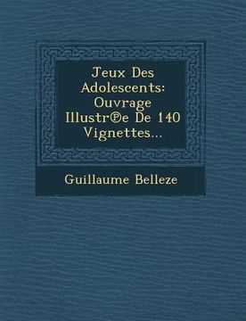 portada Jeux Des Adolescents: Ouvrage Illustr E de 140 Vignettes... (en Francés)