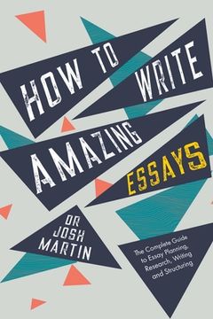 portada How to Write Amazing Essays: The Complete Guide to Essay Planning, Research, Writing and Structuring (en Inglés)